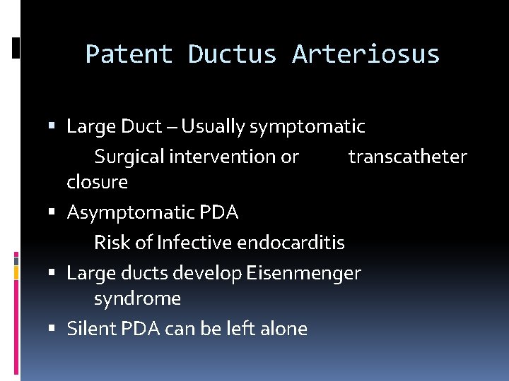 Patent Ductus Arteriosus Large Duct – Usually symptomatic Surgical intervention or transcatheter closure Asymptomatic