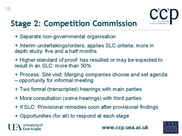 15 Stage 2: Competition Commission Separate non-governmental organisation Interim undertakings/orders, applies SLC criteria: more