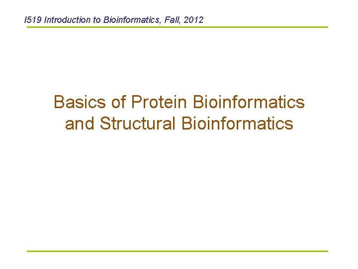 I 519 Introduction to Bioinformatics, Fall, 2012 Basics of Protein Bioinformatics and Structural Bioinformatics