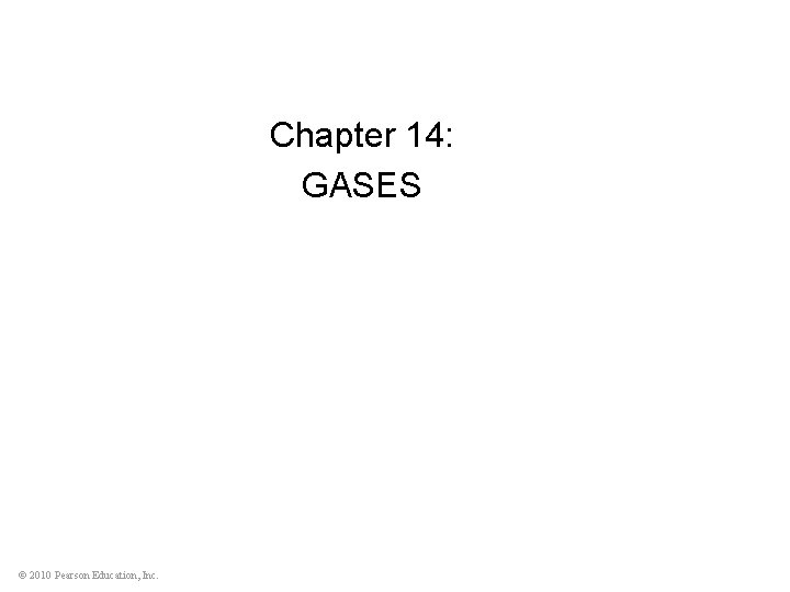 Chapter 14: GASES © 2010 Pearson Education, Inc. 