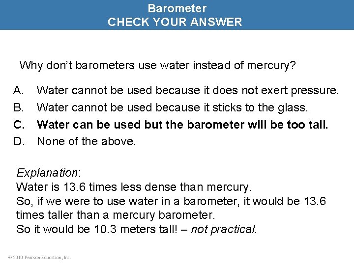Barometer CHECK YOUR ANSWER Why don’t barometers use water instead of mercury? A. B.
