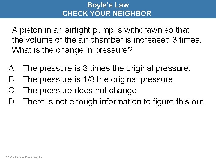 Boyle’s Law CHECK YOUR NEIGHBOR A piston in an airtight pump is withdrawn so