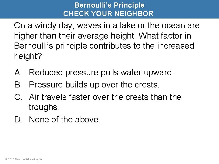 Bernoulli’s Principle CHECK YOUR NEIGHBOR On a windy day, waves in a lake or