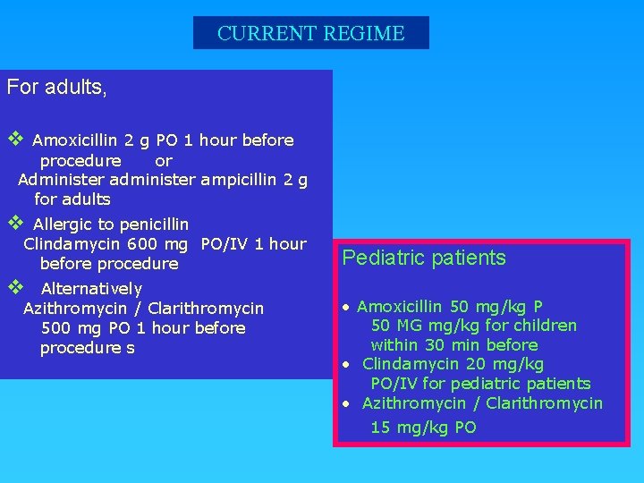 CURRENT REGIME For adults, v Amoxicillin 2 g PO 1 hour before procedure or