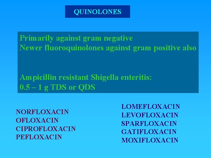 QUINOLONES Primarily against gram negative Newer fluoroquinolones against gram positive also Ampicillin resistant Shigella