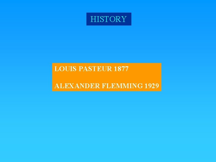 HISTORY LOUIS PASTEUR 1877 ALEXANDER FLEMMING 1929 