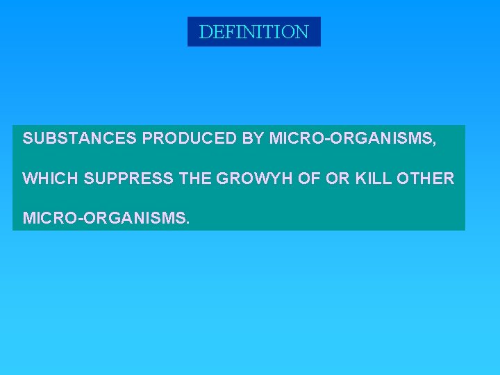 DEFINITION SUBSTANCES PRODUCED BY MICRO-ORGANISMS, WHICH SUPPRESS THE GROWYH OF OR KILL OTHER MICRO-ORGANISMS.