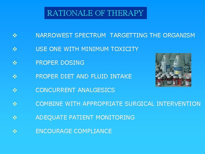 RATIONALE OF THERAPY v NARROWEST SPECTRUM TARGETTING THE ORGANISM v USE ONE WITH MINIMUM