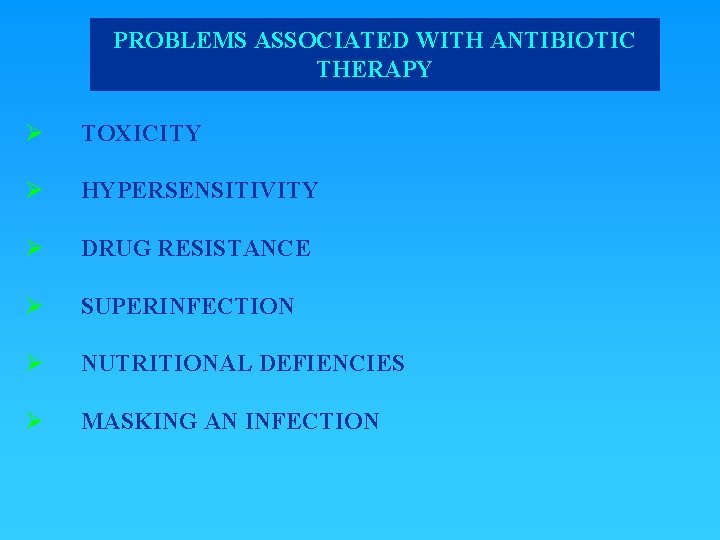 PROBLEMS ASSOCIATED WITH ANTIBIOTIC THERAPY Ø TOXICITY Ø HYPERSENSITIVITY Ø DRUG RESISTANCE Ø SUPERINFECTION