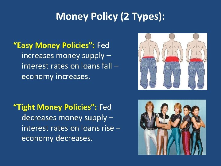 Money Policy (2 Types): “Easy Money Policies”: Fed increases money supply – interest rates