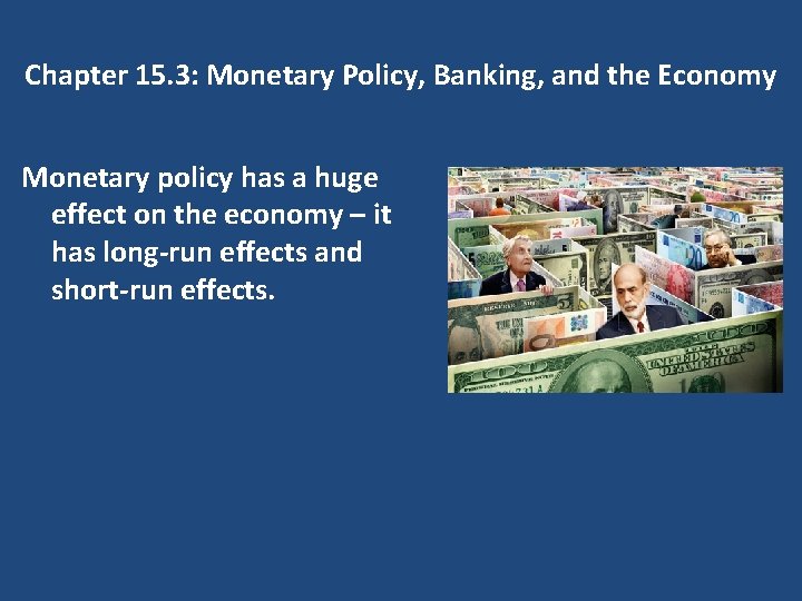 Chapter 15. 3: Monetary Policy, Banking, and the Economy Monetary policy has a huge