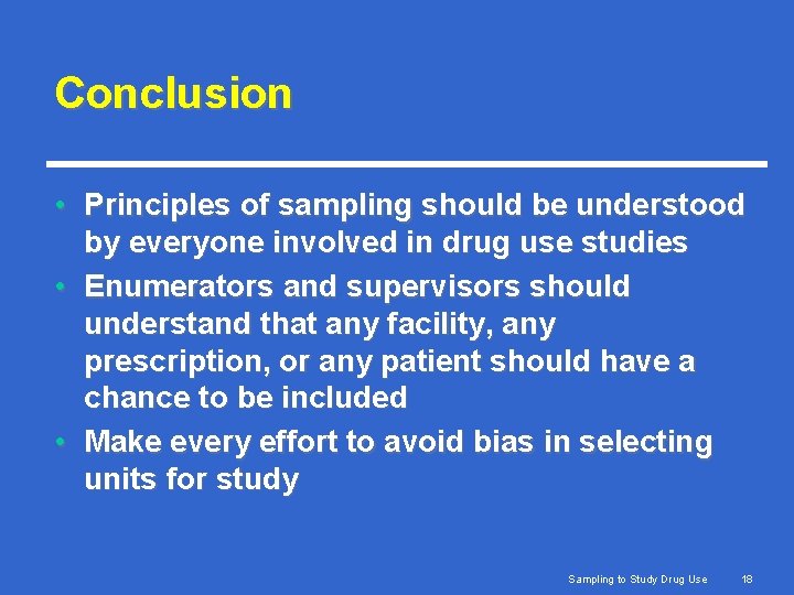 Conclusion • Principles of sampling should be understood by everyone involved in drug use