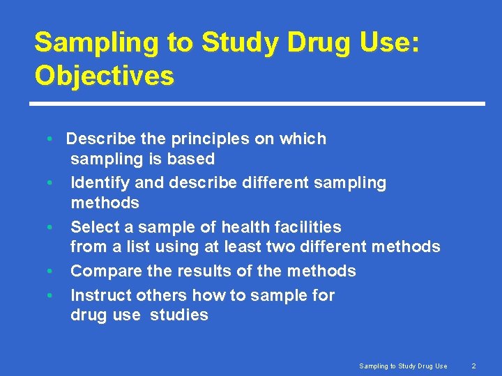 Sampling to Study Drug Use: Objectives • Describe the principles on which sampling is