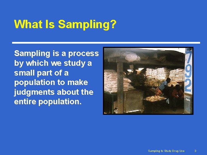 What Is Sampling? Sampling is a process by which we study a small part