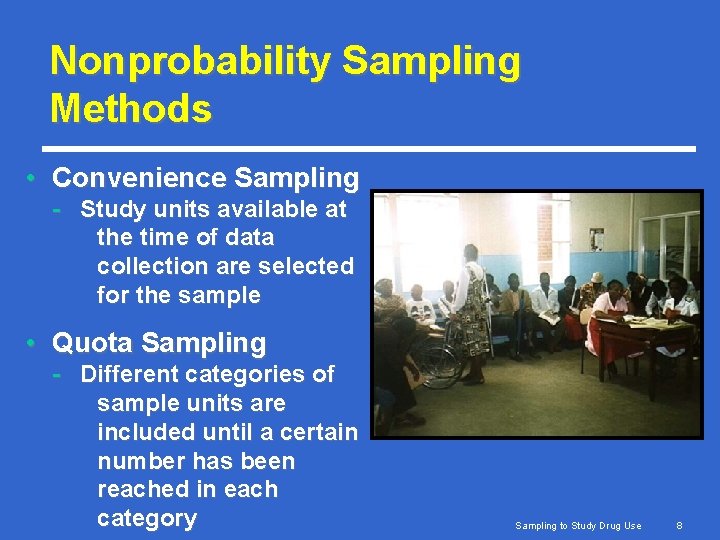 Nonprobability Sampling Methods • Convenience Sampling - Study units available at the time of