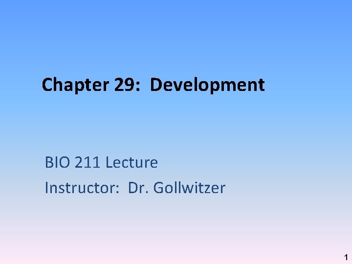 Chapter 29: Development BIO 211 Lecture Instructor: Dr. Gollwitzer 1 