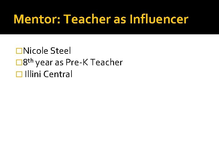Mentor: Teacher as Influencer �Nicole Steel � 8 th year as Pre-K Teacher �