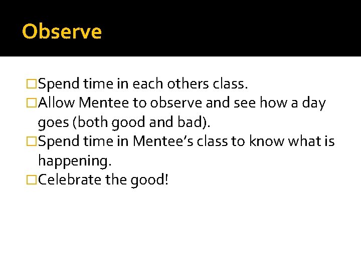 Observe �Spend time in each others class. �Allow Mentee to observe and see how