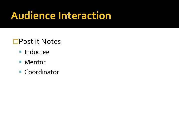 Audience Interaction �Post it Notes Inductee Mentor Coordinator 