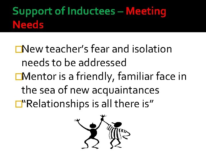 Support of Inductees – Meeting Needs �New teacher’s fear and isolation needs to be