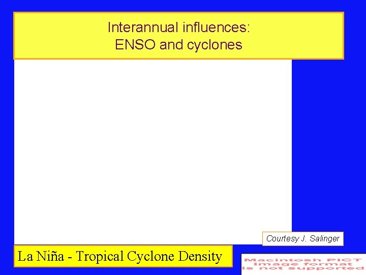 Interannual influences: ENSO and cyclones Courtesy J. Salinger La Niña - Tropical Cyclone Density