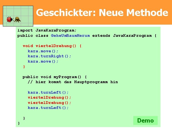 Geschickter: Neue Methode import Java. Kara. Program; public class Gehe. Um. Baum. Herum extends