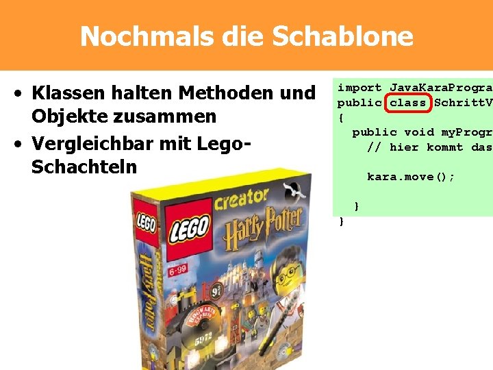 Nochmals die Schablone • Klassen halten Methoden und Objekte zusammen • Vergleichbar mit Lego.