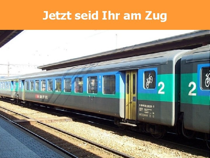 Jetzt seid Ihr am Zug 