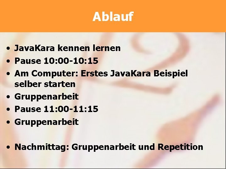 Ablauf • Java. Kara kennen lernen • Pause 10: 00 -10: 15 • Am