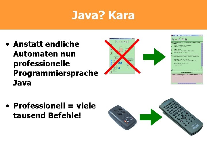 Java? Kara • Anstatt endliche Automaten nun professionelle Programmiersprache Java • Professionell = viele Java? Kara • Anstatt endliche Automaten nun professionelle Programmiersprache Java • Professionell = viele