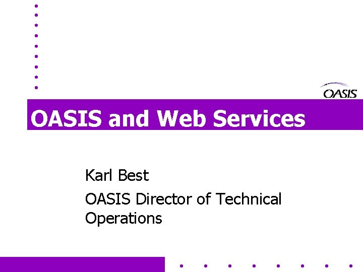 OASIS and Web Services Karl Best OASIS Director of Technical Operations 