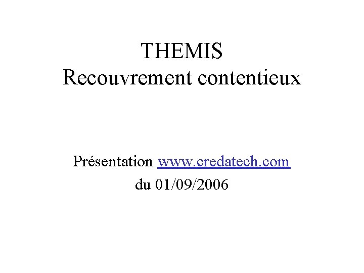 THEMIS Recouvrement contentieux Présentation www. credatech. com du 01/09/2006 