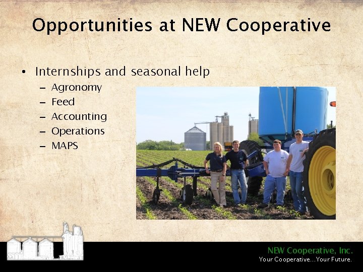 Opportunities at NEW Cooperative • Internships and seasonal help – – – Agronomy Feed