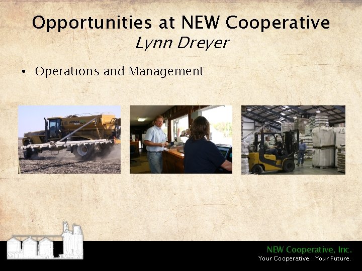 Opportunities at NEW Cooperative Lynn Dreyer • Operations and Management NEW Cooperative, Inc. Your