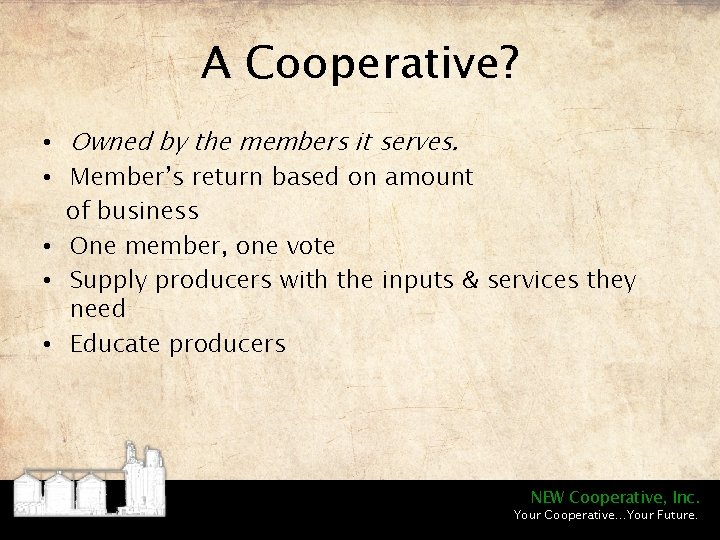 A Cooperative? • Owned by the members it serves. • Member’s return based on