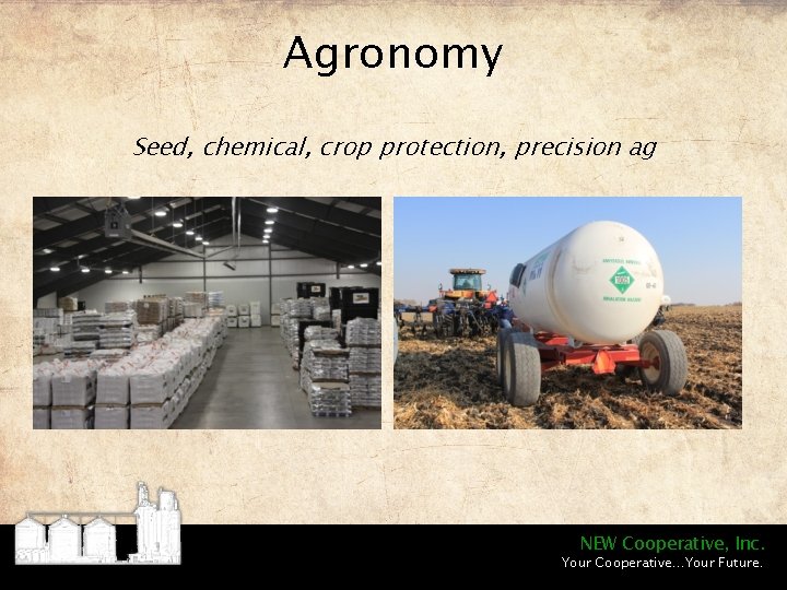 Agronomy Seed, chemical, crop protection, precision ag NEW Cooperative, Inc. Your Cooperative…Your Future. 