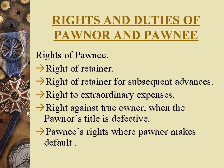 RIGHTS AND DUTIES OF PAWNOR AND PAWNEE Rights of Pawnee. àRight of retainer for