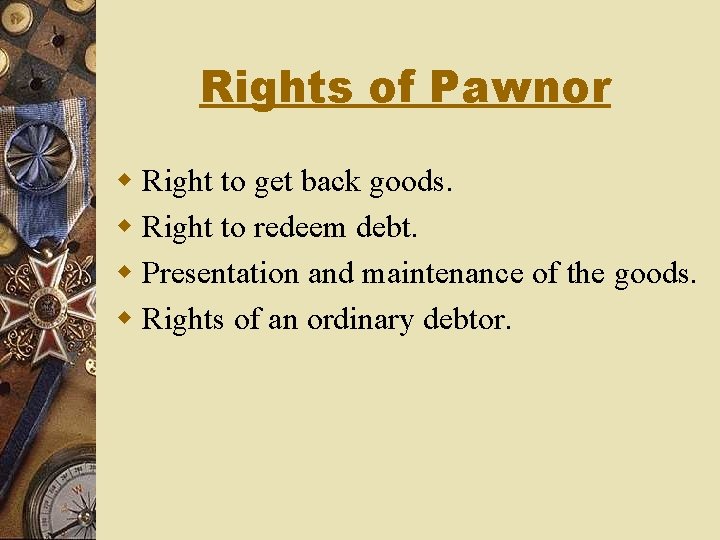 Rights of Pawnor w Right to get back goods. w Right to redeem debt.