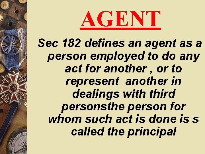 AGENT Sec 182 defines an agent as a person employed to do any act