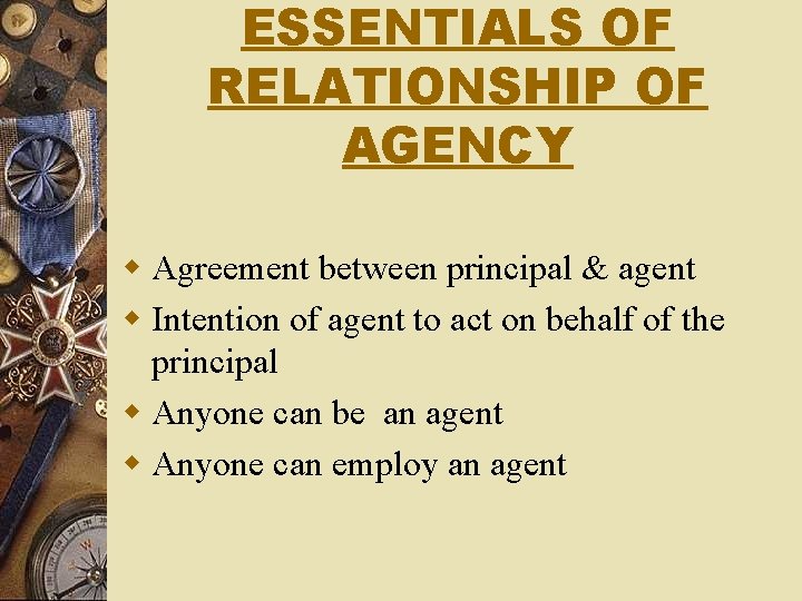 ESSENTIALS OF RELATIONSHIP OF AGENCY w Agreement between principal & agent w Intention of