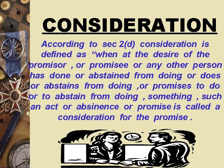 CONSIDERATION According to sec 2(d) consideration is defined as “when at the desire of