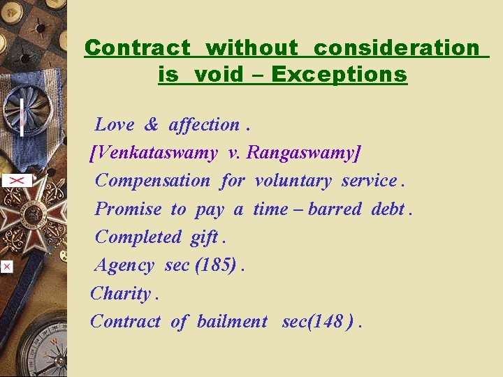 Contract without consideration is void – Exceptions Love & affection. [Venkataswamy v. Rangaswamy] Compensation