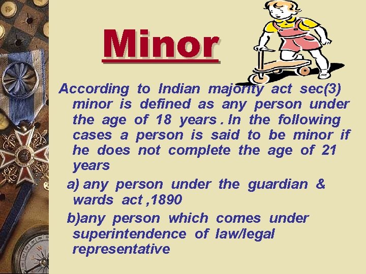Minor According to Indian majority act sec(3) minor is defined as any person under