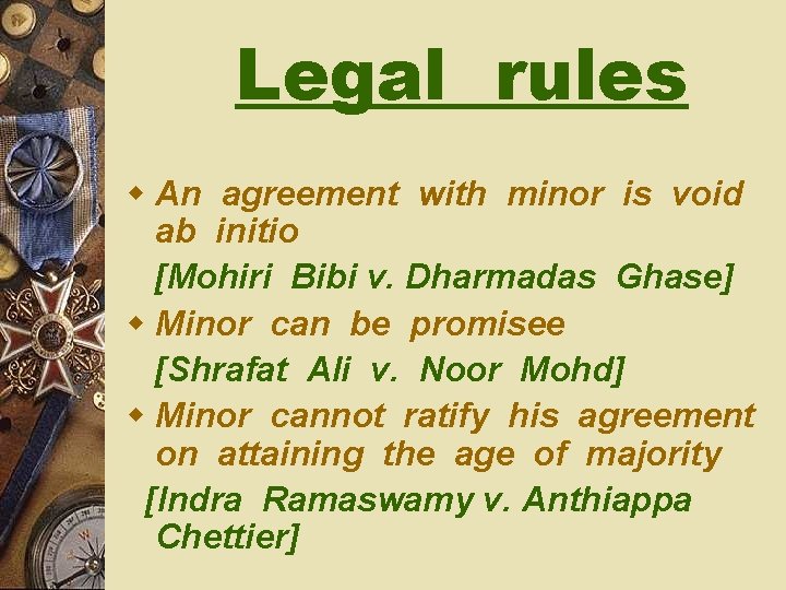 Legal rules w An agreement with minor is void ab initio [Mohiri Bibi v.