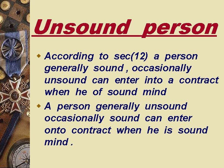 Unsound person w According to sec(12) a person generally sound , occasionally unsound can