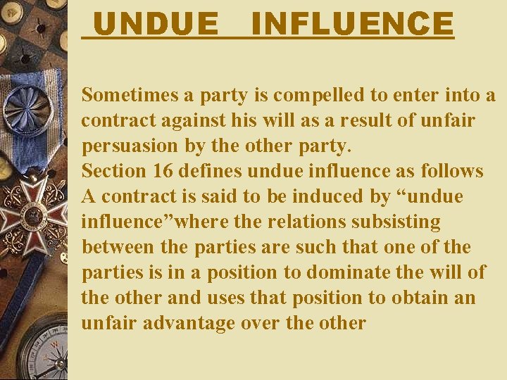 UNDUE INFLUENCE Sometimes a party is compelled to enter into a contract against his