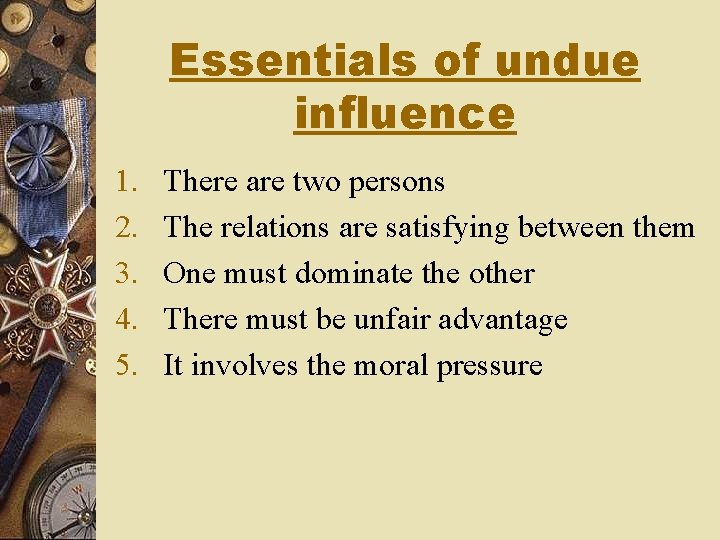 Essentials of undue influence 1. 2. 3. 4. 5. There are two persons The