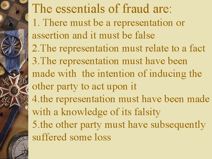 The essentials of fraud are: 1. There must be a representation or assertion and