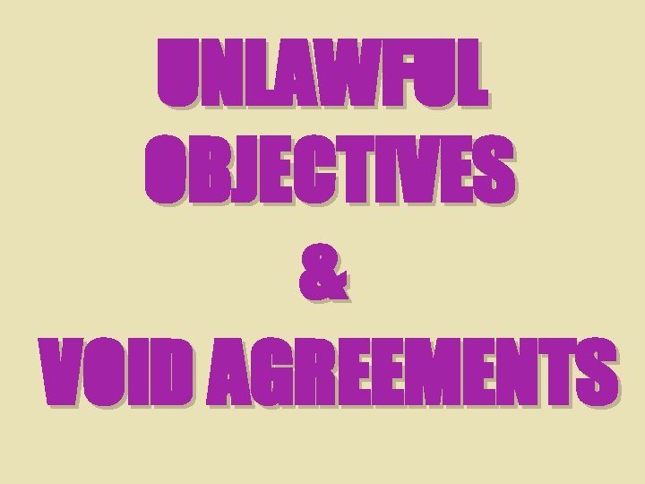 UNLAWFUL OBJECTIVES & VOID AGREEMENTS 