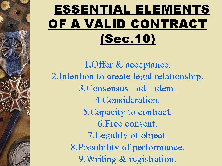 ESSENTIAL ELEMENTS OF A VALID CONTRACT (Sec. 10) 1. Offer & acceptance. 2. Intention